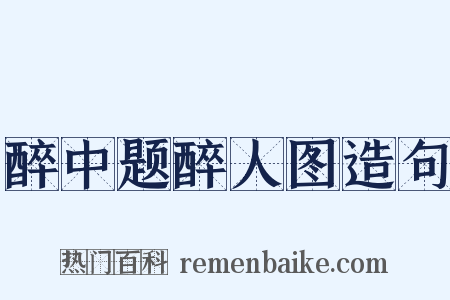 醉中题醉人图造句是什么意思的图片